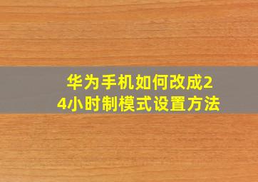 华为手机如何改成24小时制模式设置方法