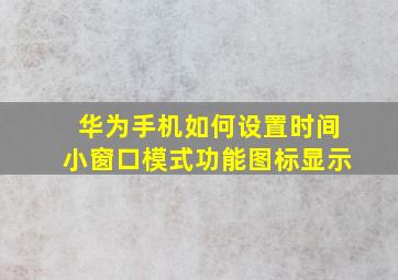 华为手机如何设置时间小窗口模式功能图标显示