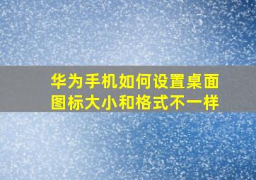 华为手机如何设置桌面图标大小和格式不一样