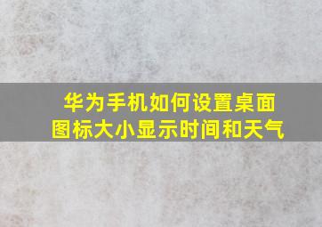 华为手机如何设置桌面图标大小显示时间和天气