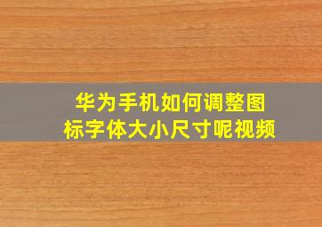 华为手机如何调整图标字体大小尺寸呢视频