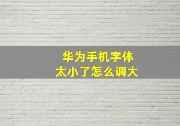 华为手机字体太小了怎么调大