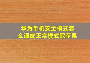 华为手机安全模式怎么调成正常模式呢苹果