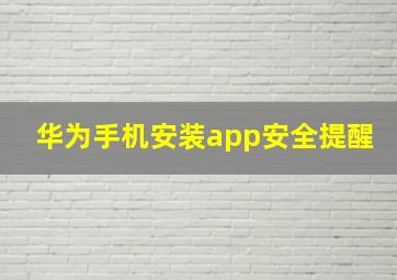 华为手机安装app安全提醒