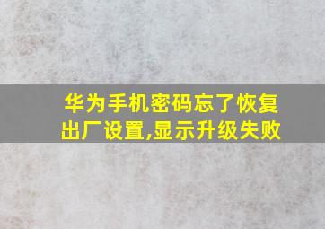 华为手机密码忘了恢复出厂设置,显示升级失败