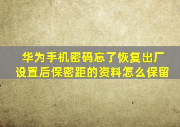 华为手机密码忘了恢复出厂设置后保密距的资料怎么保留