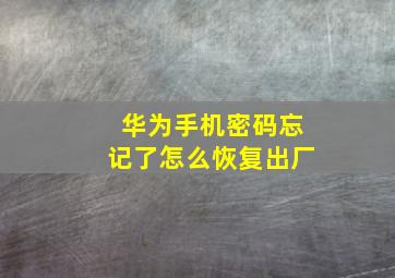 华为手机密码忘记了怎么恢复出厂