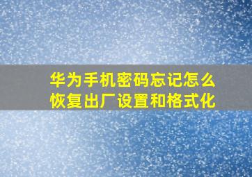 华为手机密码忘记怎么恢复出厂设置和格式化