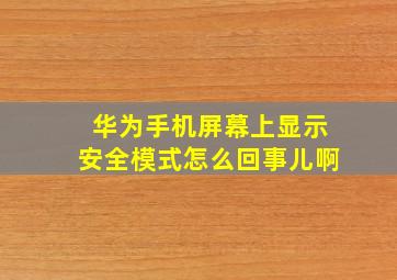 华为手机屏幕上显示安全模式怎么回事儿啊