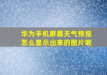 华为手机屏幕天气预报怎么显示出来的图片呢