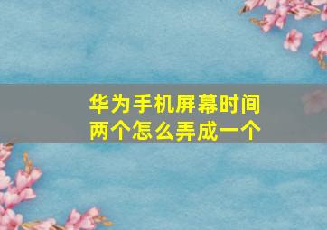 华为手机屏幕时间两个怎么弄成一个