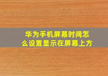 华为手机屏幕时间怎么设置显示在屏幕上方