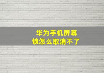 华为手机屏幕锁怎么取消不了