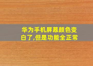 华为手机屏幕颜色变白了,但是功能全正常