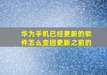 华为手机已经更新的软件怎么变回更新之前的