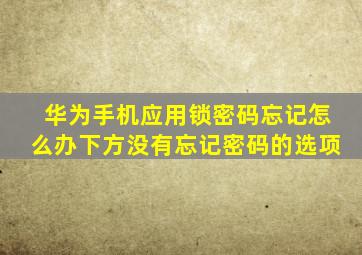 华为手机应用锁密码忘记怎么办下方没有忘记密码的选项