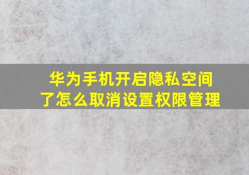 华为手机开启隐私空间了怎么取消设置权限管理