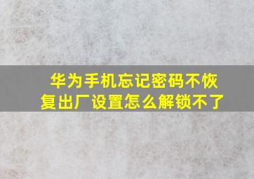 华为手机忘记密码不恢复出厂设置怎么解锁不了