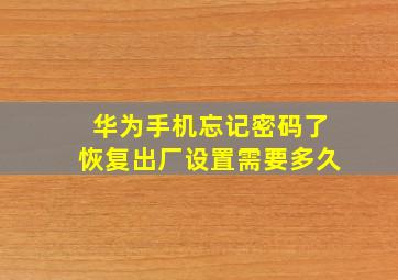 华为手机忘记密码了恢复出厂设置需要多久