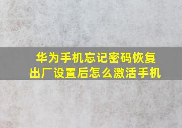 华为手机忘记密码恢复出厂设置后怎么激活手机