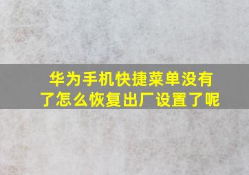 华为手机快捷菜单没有了怎么恢复出厂设置了呢