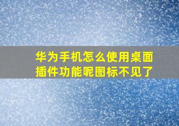 华为手机怎么使用桌面插件功能呢图标不见了