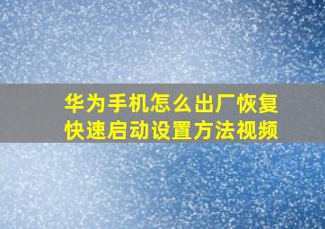 华为手机怎么出厂恢复快速启动设置方法视频