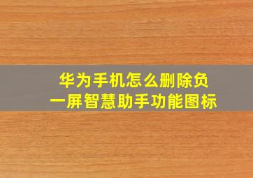 华为手机怎么删除负一屏智慧助手功能图标