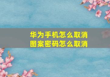 华为手机怎么取消图案密码怎么取消