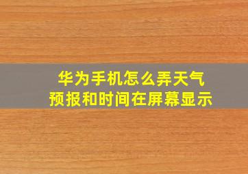 华为手机怎么弄天气预报和时间在屏幕显示