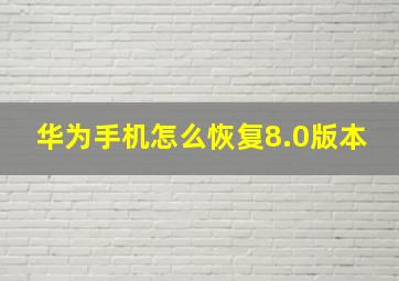 华为手机怎么恢复8.0版本