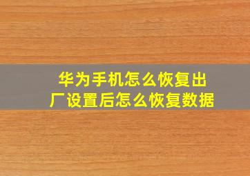 华为手机怎么恢复出厂设置后怎么恢复数据