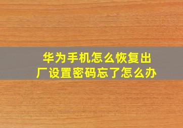 华为手机怎么恢复出厂设置密码忘了怎么办