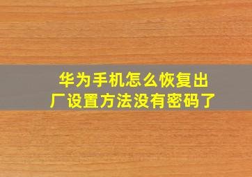 华为手机怎么恢复出厂设置方法没有密码了