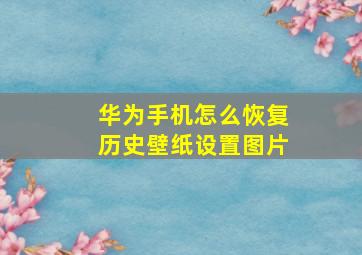 华为手机怎么恢复历史壁纸设置图片