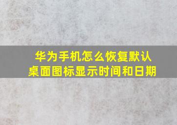 华为手机怎么恢复默认桌面图标显示时间和日期