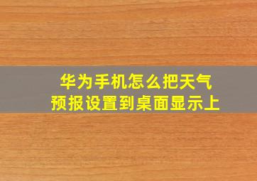 华为手机怎么把天气预报设置到桌面显示上