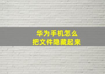 华为手机怎么把文件隐藏起来