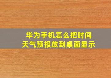 华为手机怎么把时间天气预报放到桌面显示