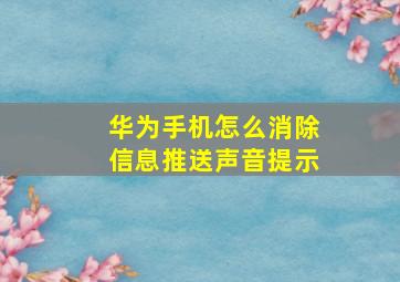 华为手机怎么消除信息推送声音提示