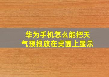 华为手机怎么能把天气预报放在桌面上显示