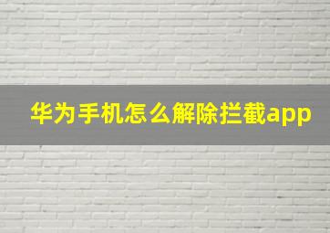 华为手机怎么解除拦截app