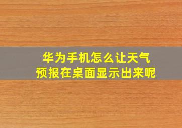 华为手机怎么让天气预报在桌面显示出来呢