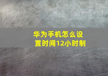 华为手机怎么设置时间12小时制