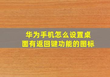 华为手机怎么设置桌面有返回键功能的图标