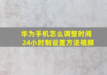 华为手机怎么调整时间24小时制设置方法视频