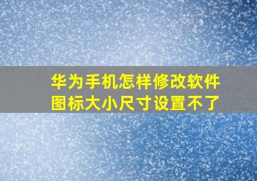 华为手机怎样修改软件图标大小尺寸设置不了