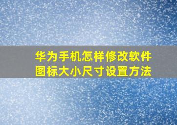 华为手机怎样修改软件图标大小尺寸设置方法