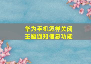 华为手机怎样关闭主题通知信息功能