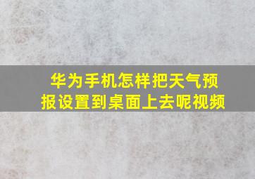 华为手机怎样把天气预报设置到桌面上去呢视频